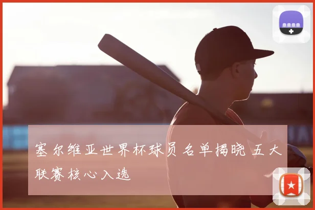 塞尔维亚世界杯球员名单揭晓 五大联赛核心入选