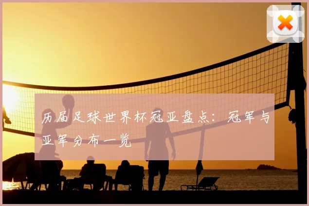 历届足球世界杯冠亚盘点:冠军与亚军分布一览
