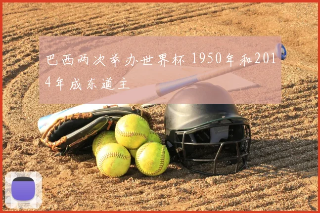巴西两次举办世界杯 1950年和2014年成东道主