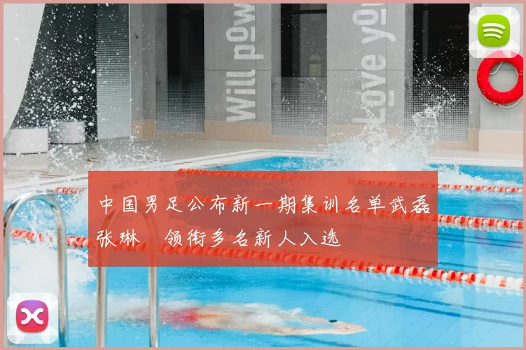 中国男足公布新一期集训名单武磊张琳芃领衔多名新人入选
