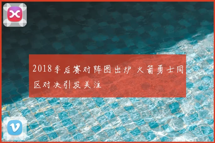 2018季后赛对阵图出炉 火箭勇士同区对决引发关注