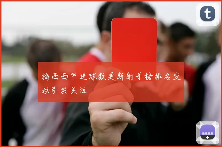 梅西西甲进球数更新射手榜排名变动引发关注