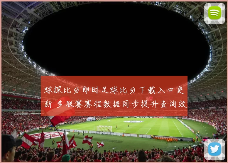 球探比分即时足球比分下载入口更新 多联赛赛程数据同步提升查询效率