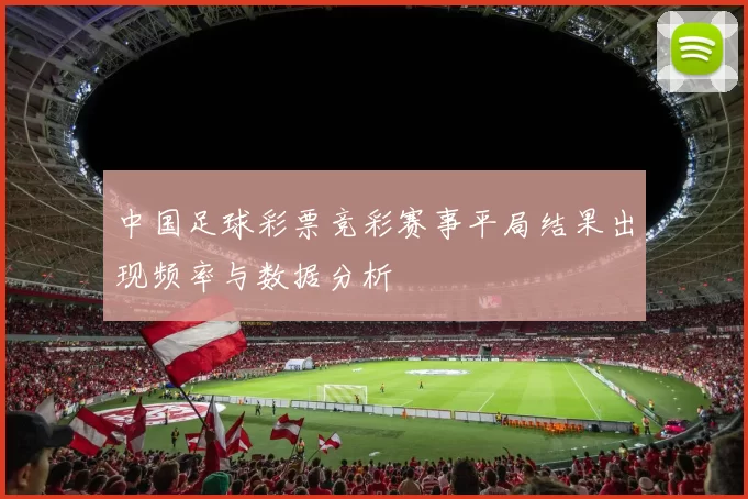 中国足球彩票竞彩赛事平局结果出现频率与数据分析